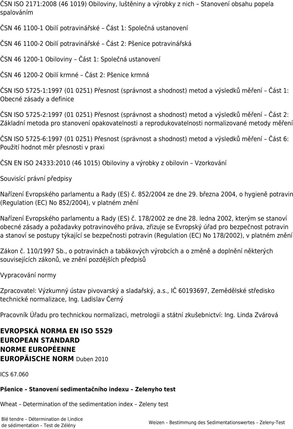 výsledků měření Část 1: Obecné zásady a definice ČSN ISO 5725-2:1997 (01 0251) Přesnost (správnost a shodnost) metod a výsledků měření Část 2: Základní metoda pro stanovení opakovatelnosti a