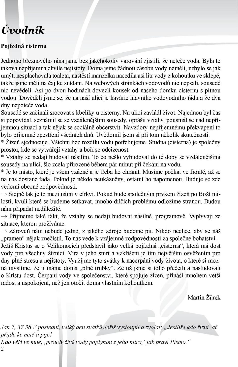 Na webových stránkách vodovodů nic nepsali, sousedé nic nevěděli. Asi po dvou hodinách dovezli kousek od našeho domku cisternu s pitnou vodou.
