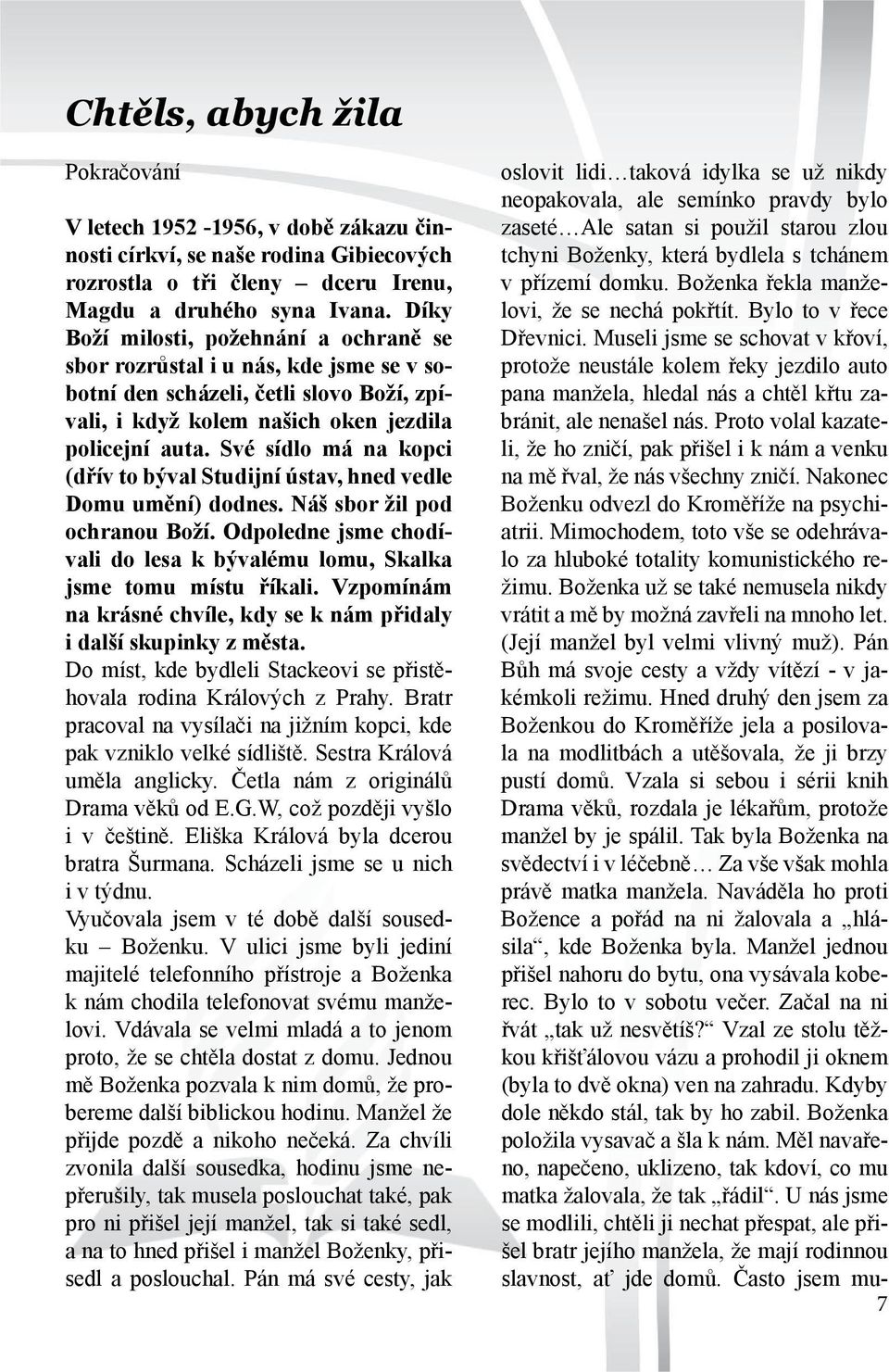 Své sídlo má na kopci (dřív to býval Studijní ústav, hned vedle Domu umění) dodnes. Náš sbor žil pod ochranou Boží. Odpoledne jsme chodívali do lesa k bývalému lomu, Skalka jsme tomu místu říkali.