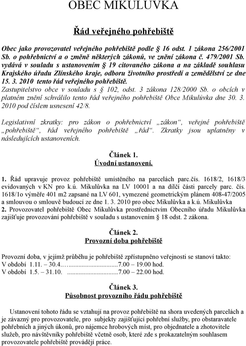 Zastupitelstvo obce v souladu s 102, odst. 3 zákona 128/2000 Sb. o obcích v platném znění schválilo tento řád veřejného pohřebiště Obce Mikulůvka dne 30. 3. 2010 pod číslem usnesení 42/8.