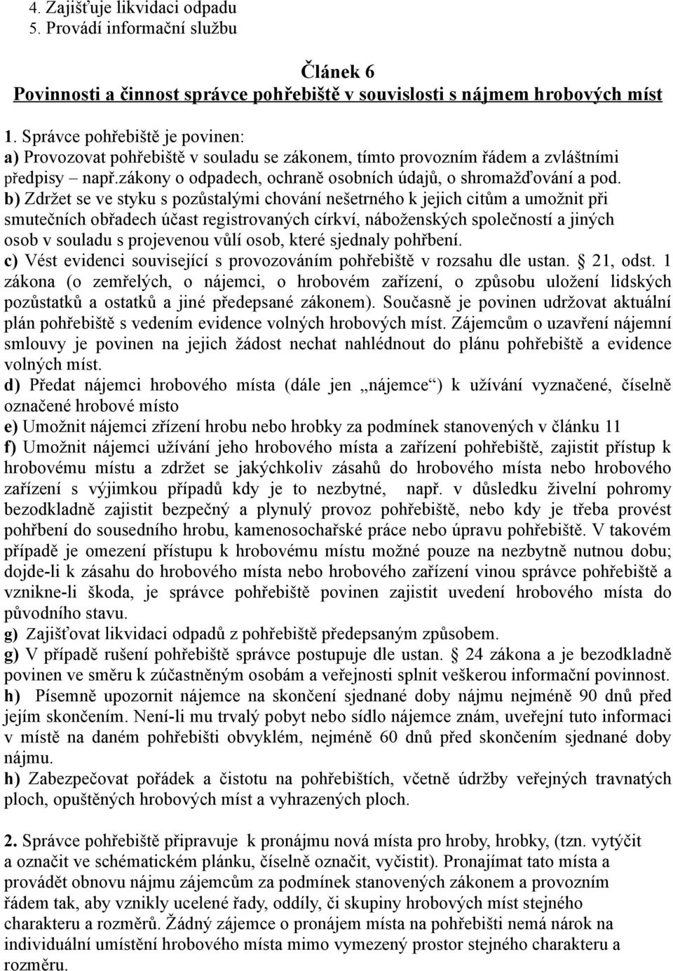 b) Zdržet se ve styku s pozůstalými chování nešetrného k jejich citům a umožnit při smutečních obřadech účast registrovaných církví, náboženských společností a jiných osob v souladu s projevenou vůlí