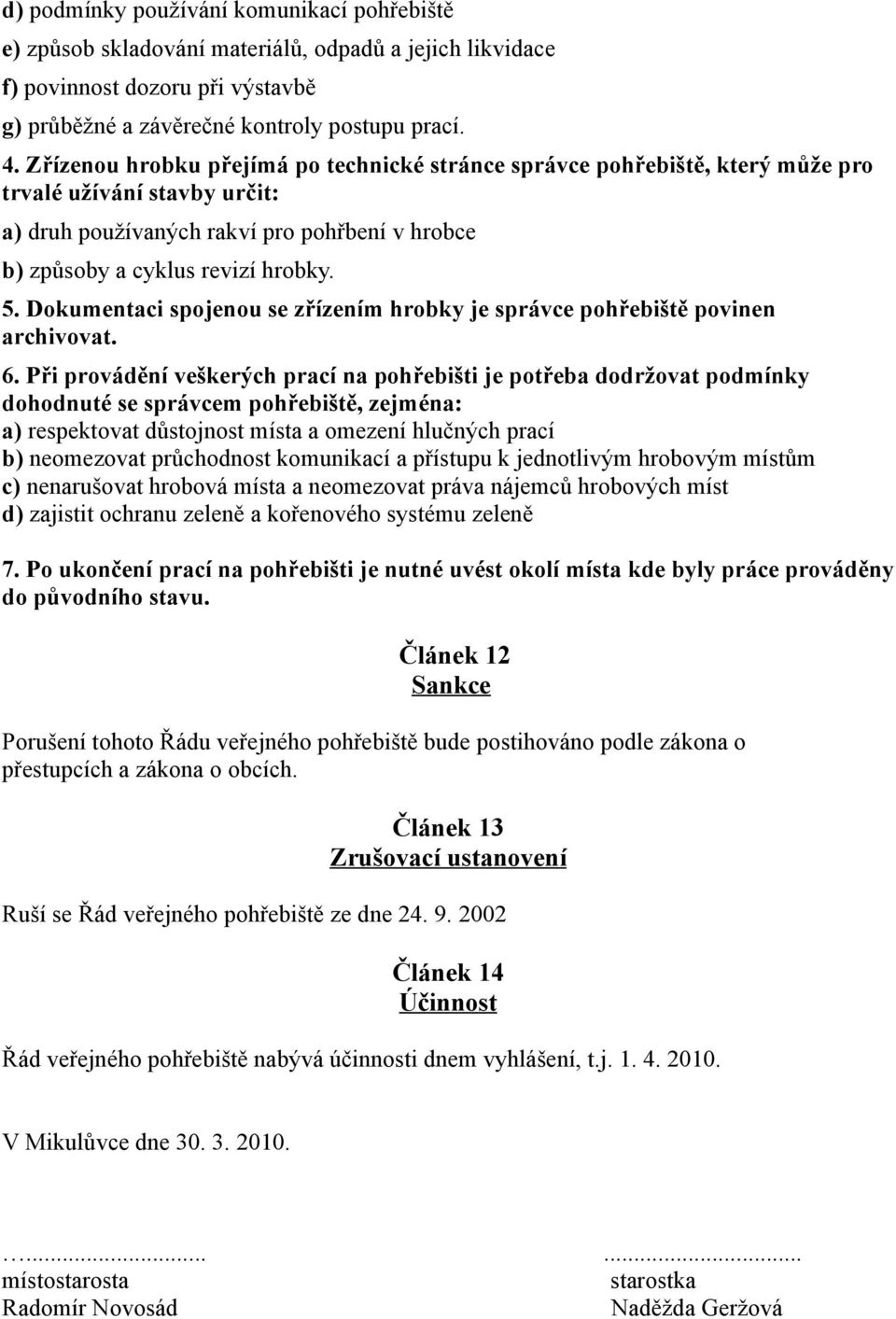 Dokumentaci spojenou se zřízením hrobky je správce pohřebiště povinen archivovat. 6.