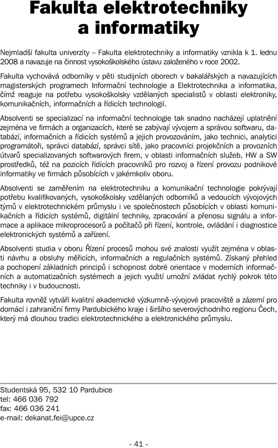 vysokoškolsky vzdělaných specialistů v oblasti elektroniky, komunikačních, informačních a řídicích technologií.