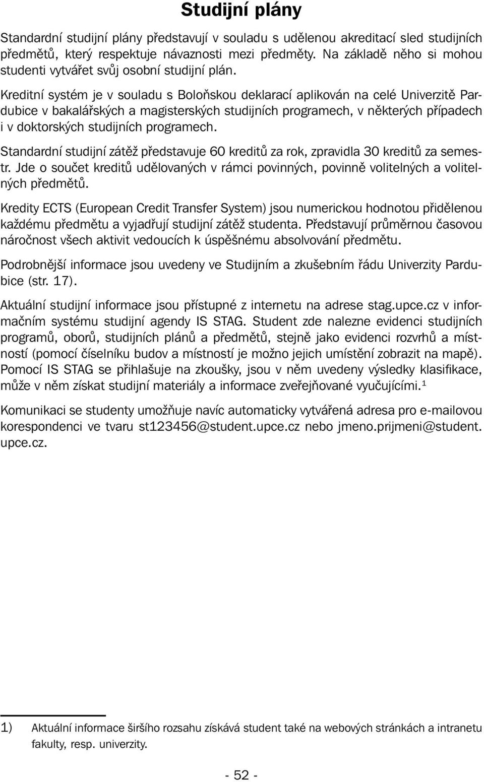 Kreditní systém je v souladu s Boloňskou deklarací aplikován na celé Univerzitě Pardubice v bakalářských a magisterských studijních programech, v některých případech i v doktorských studijních