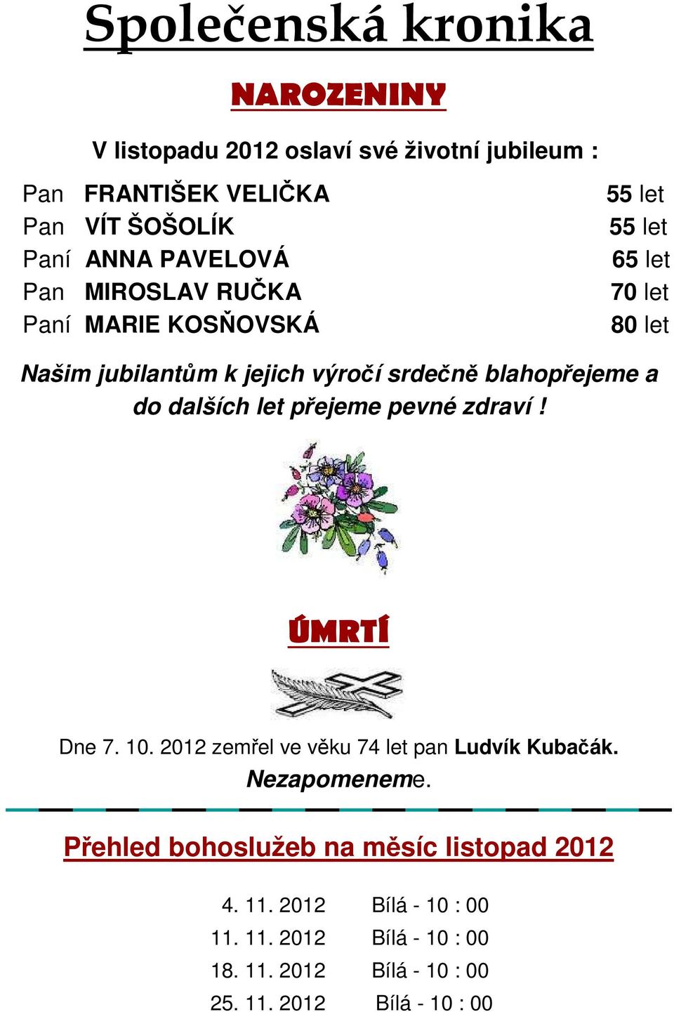 blahopřejeme a do dalších let přejeme pevné zdraví! ÚMRTÍ Dne 7. 10. 2012 zemřel ve věku 74 let pan Ludvík Kubačák. Nezapomeneme.