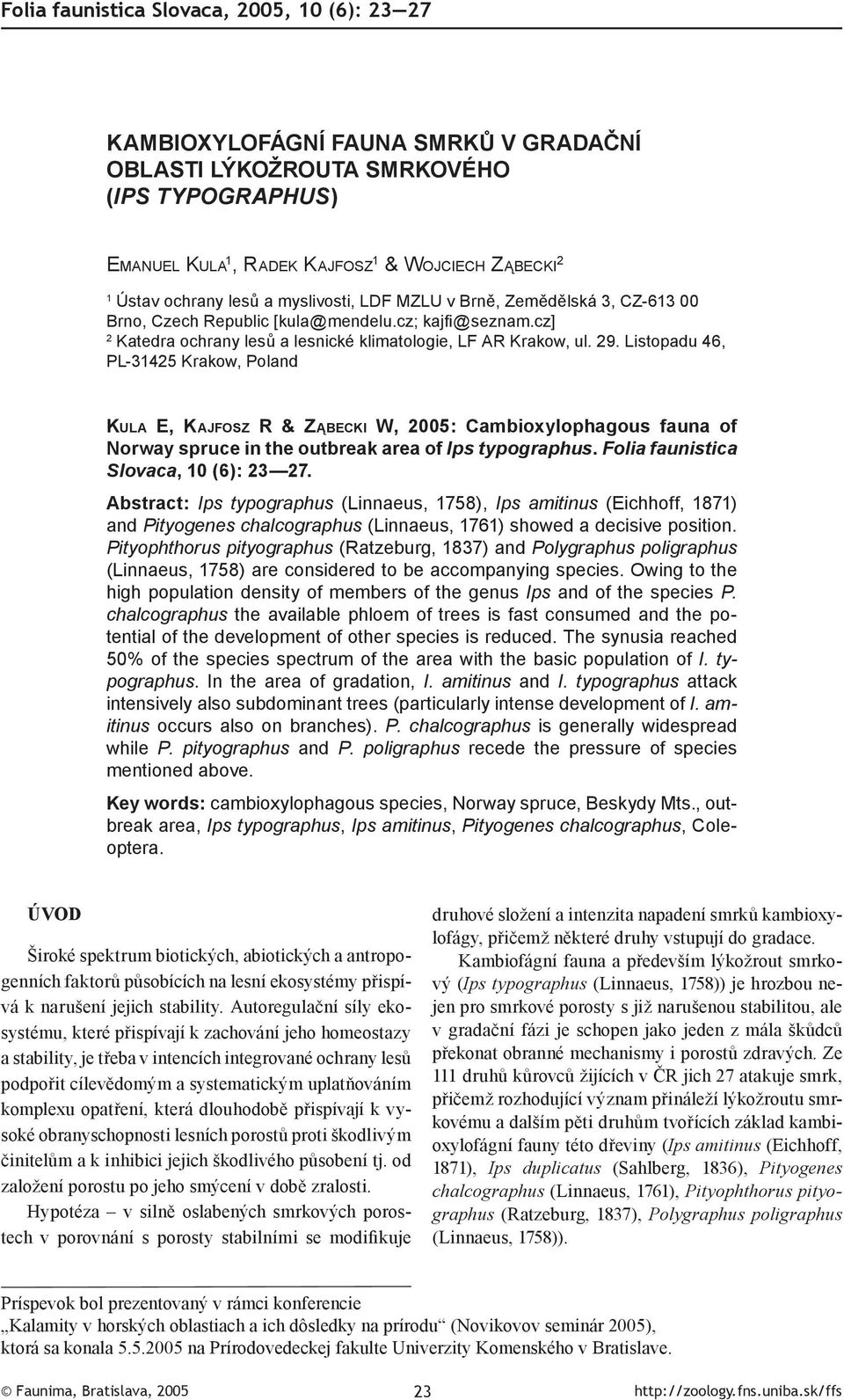 Listopadu 46, PL-31425 Krakow, Poland KULA E, KAJFOSZ R & ZĄBECKI W, 2005: Cambioxylophagous fauna of Norway spruce in the outbreak area of Ips typographus. Folia faunistica Slovaca, 10 (6): 23 27.