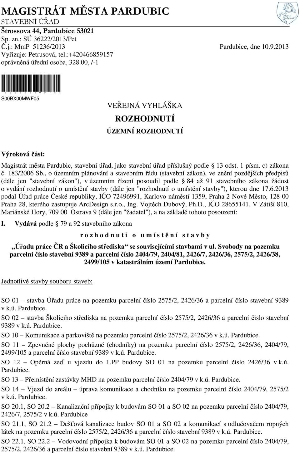 00, /-1 S00BX00MWF05 S00BX00MWF05 VEŘEJNÁ VYHLÁŠKA ROZHODNUTÍ ÚZEMNÍ ROZHODNUTÍ Výroková část: Magistrát města Pardubic, stavební úřad, jako stavební úřad příslušný podle 13 odst. 1 písm. c) zákona č.