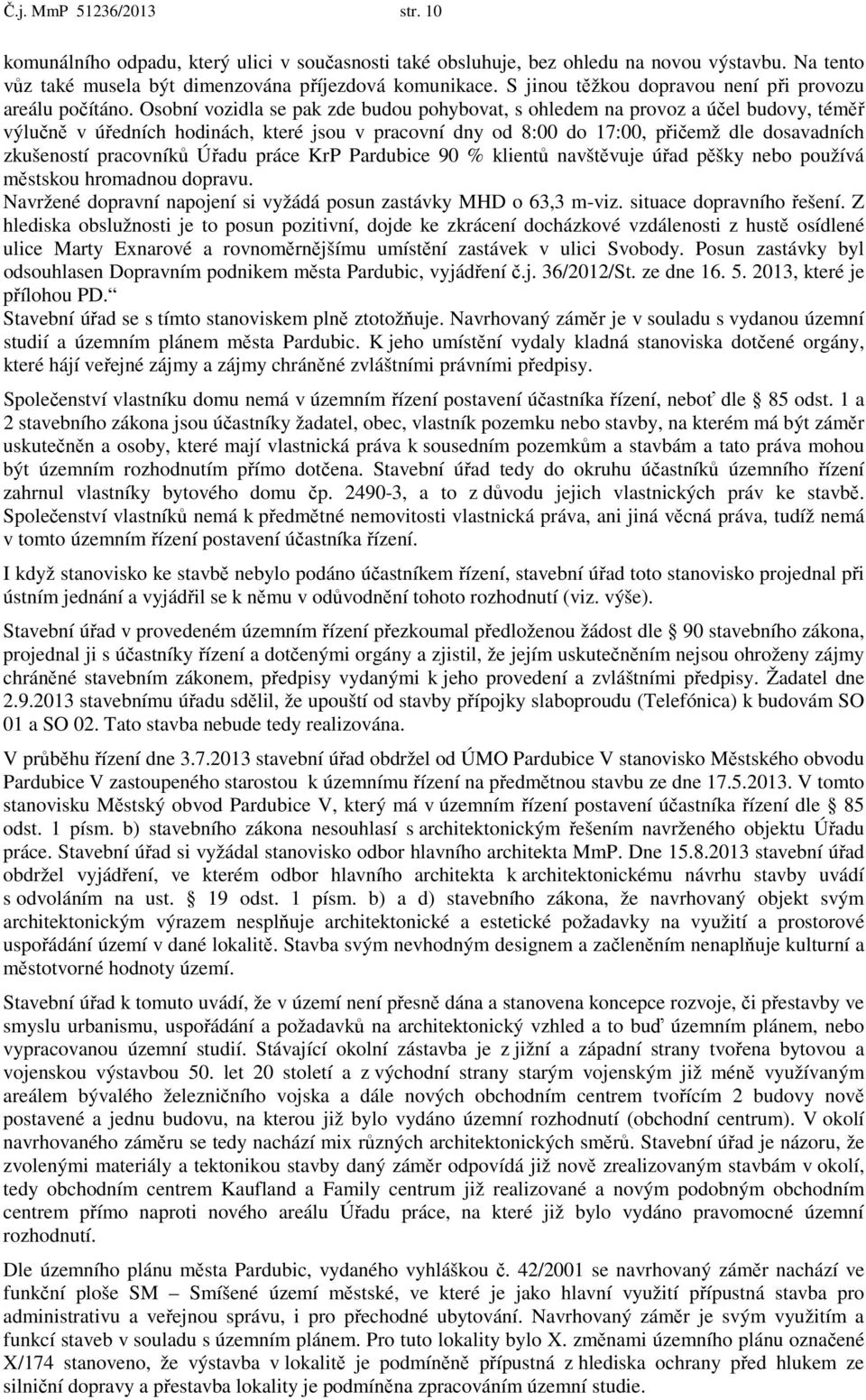 Osobní vozidla se pak zde budou pohybovat, s ohledem na provoz a účel budovy, téměř výlučně v úředních hodinách, které jsou v pracovní dny od 8:00 do 17:00, přičemž dle dosavadních zkušeností