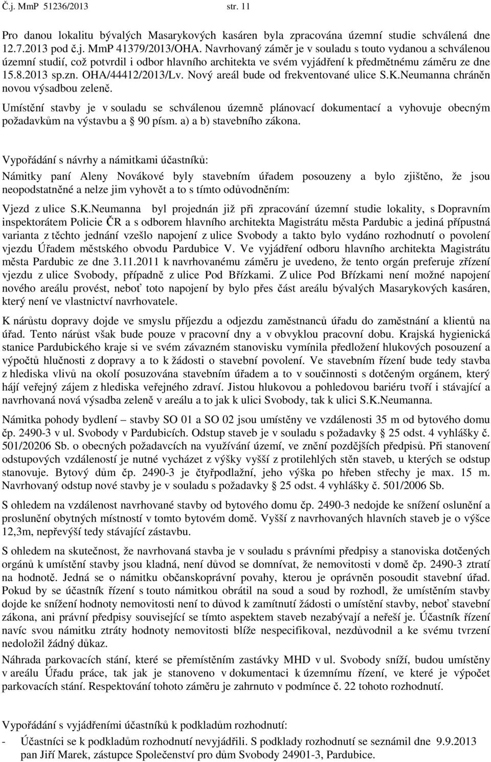 Nový areál bude od frekventované ulice S.K.Neumanna chráněn novou výsadbou zeleně.