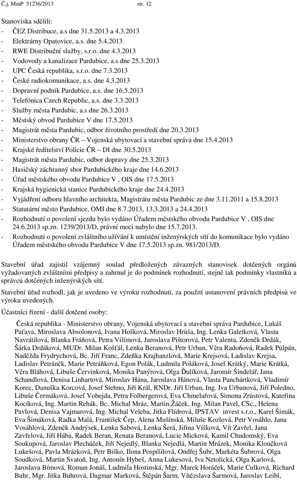 s dne 26.3.2013 - Městský obvod Pardubice V dne 17.5.2013 - Magistrát města Pardubic, odbor životního prostředí dne 20.3.2013 - Ministerstvo obrany ČR Vojenská ubytovací a stavební správa dne 15.4.