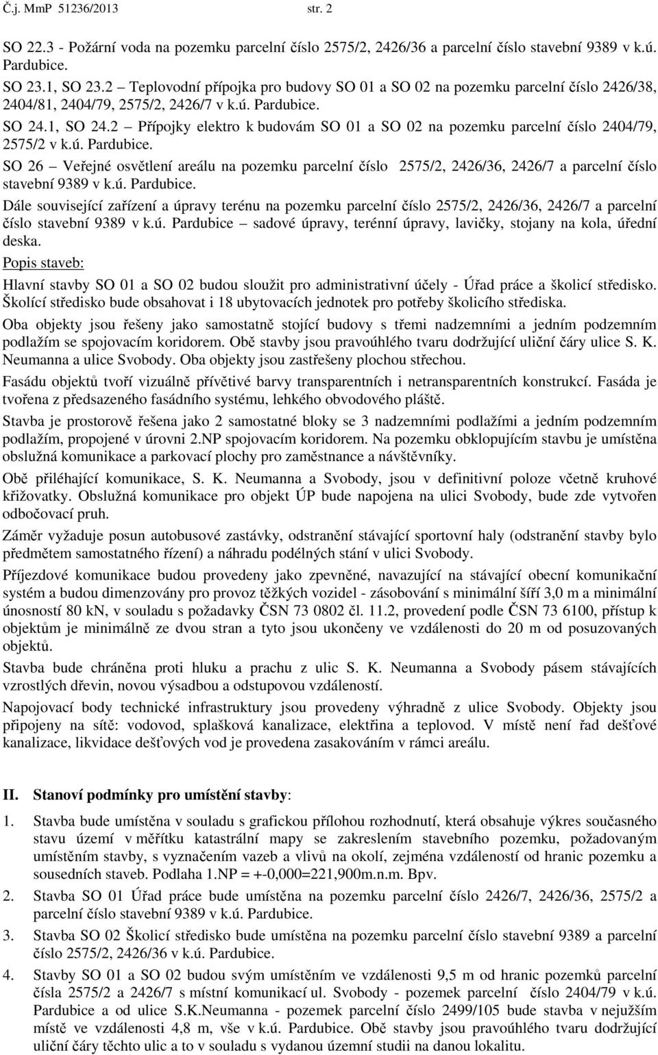 2 Přípojky elektro k budovám SO 01 a SO 02 na pozemku parcelní číslo 2404/79, 2575/2 v k.ú. Pardubice.