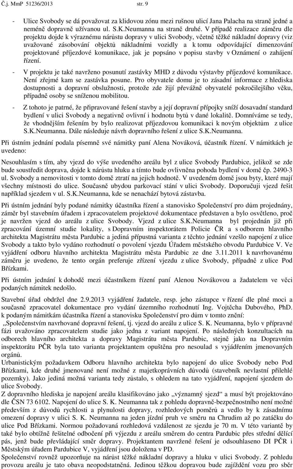 dimenzování projektované příjezdové komunikace, jak je popsáno v popisu stavby v Oznámení o zahájení řízení.