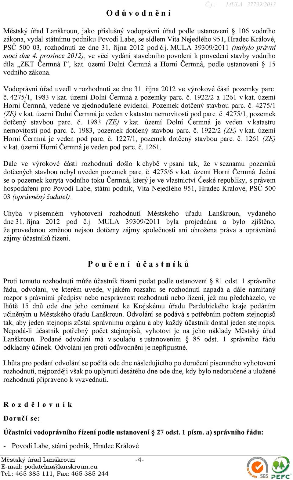 03, rozhodnutí ze dne 31. října 2012 pod č.j. MULA 39309/2011 (nabylo právní moci dne 4. prosince 2012), ve věci vydání stavebního povolení k provedení stavby vodního díla ZKT Čermná I, kat.