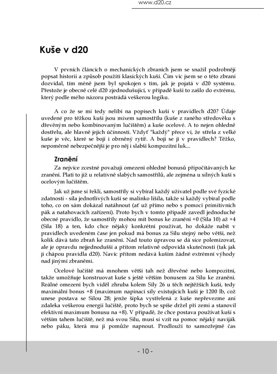 Přestože je obecně celé d20 zjednodušující, v případě kuší to zašlo do extrému, který podle mého názoru postrádá veškerou logiku. A co že se mi tedy nelíbí na popisech kuší v pravidlech d20?