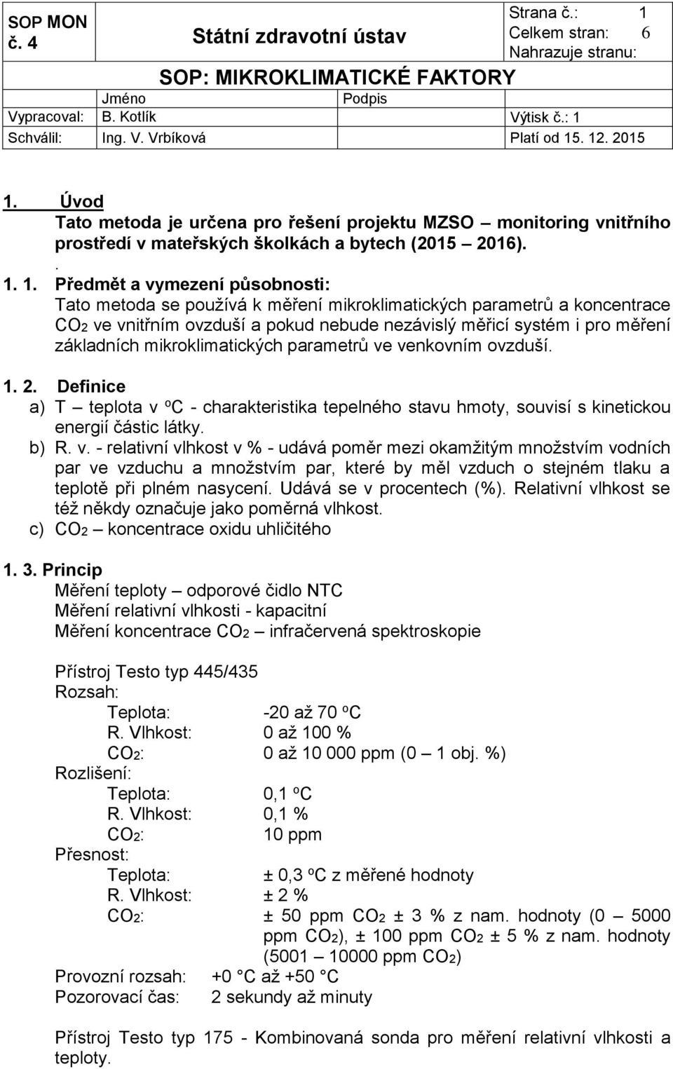 1. Předmět a vymezení působnosti: Tato metoda se používá k měření mikroklimatických parametrů a koncentrace CO2 ve vnitřním ovzduší a pokud nebude nezávislý měřicí systém i pro měření základních