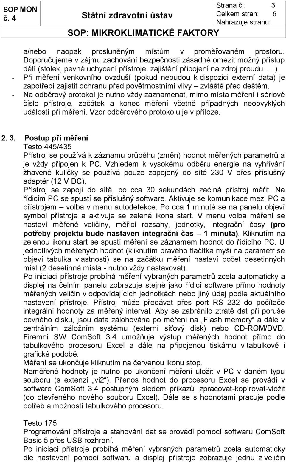 - Při měření venkovního ovzduší (pokud nebudou k dispozici externí data) je zapotřebí zajistit ochranu před povětrnostními vlivy zvláště před deštěm.