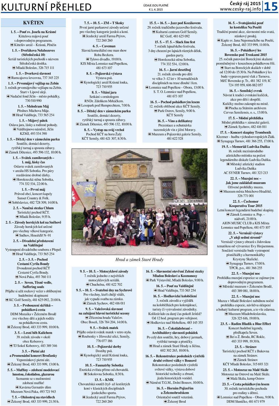 Nadační fond Jičín město pohádky, 730 510 990 1. 5. Melodram Máj Přednes Máchova Máje. 1. 5. Májový pátek Oslava jara, lásky a rodinné pohody. Valdštejnovo náměstí, Jičín KZMJ, 493 534 390 1. 5. Dětský den v zámeckém parku Soutěže, domácí dezerty, rytířský turnaj a spousta zábavy.