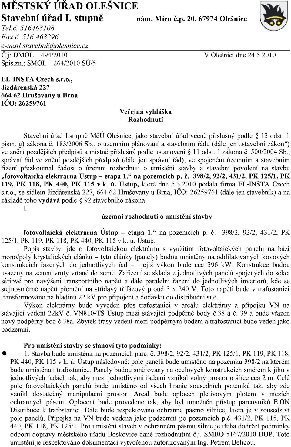 stupně MěÚ Olešnice, jako stavební úřad věcně příslušný podle 13 odst. 1 písm. g) zákona č. 183/2006 Sb.