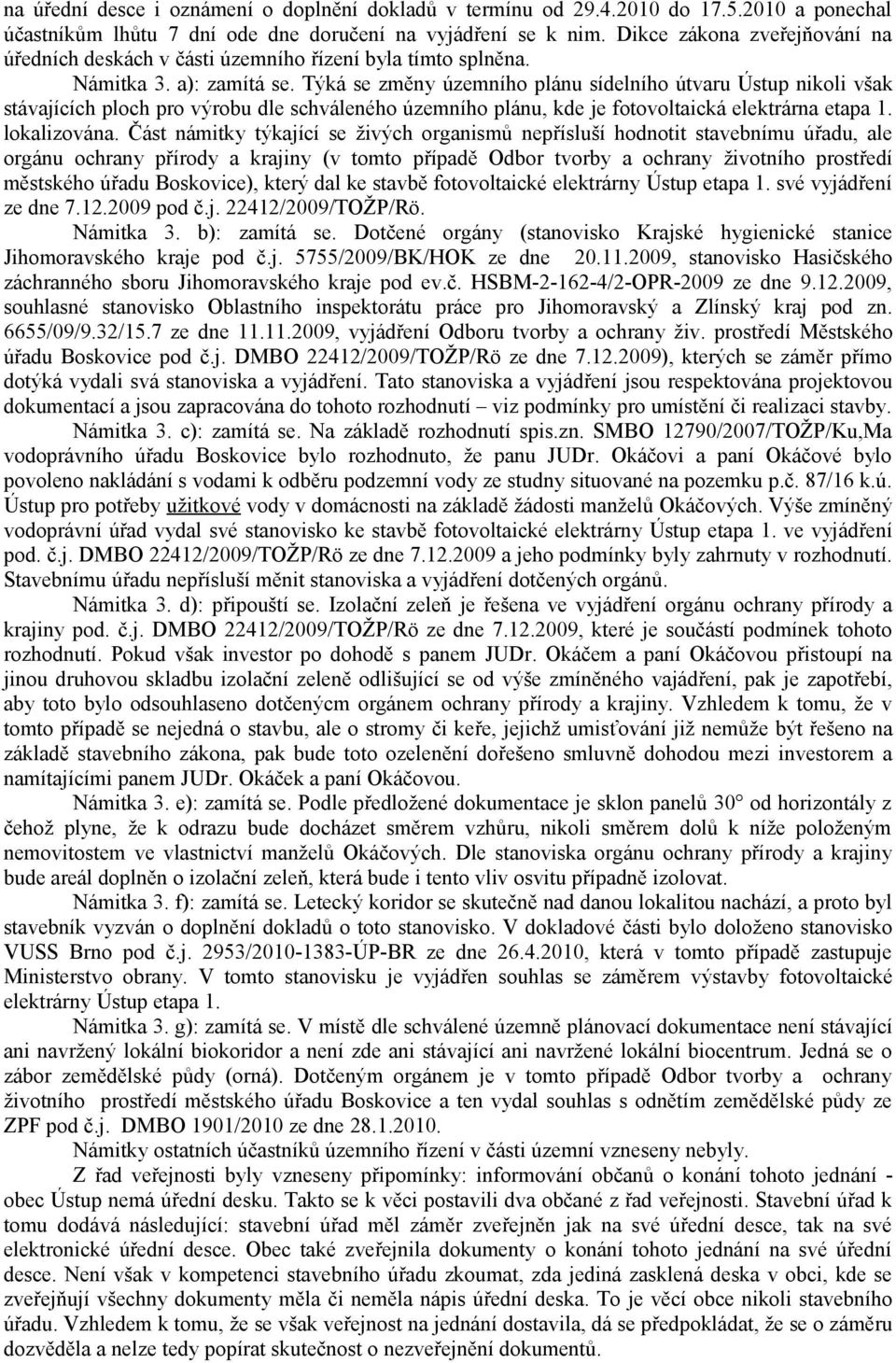 Týká se změny územního plánu sídelního útvaru Ústup nikoli však stávajících ploch pro výrobu dle schváleného územního plánu, kde je fotovoltaická elektrárna etapa 1. lokalizována.