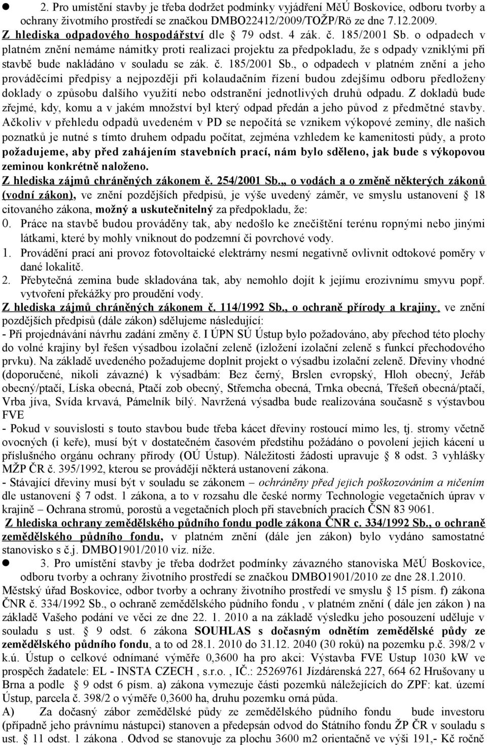 o odpadech v platném znění nemáme námitky proti realizaci projektu za předpokladu, že s odpady vzniklými při stavbě bude nakládáno v souladu se zák. č. 185/2001 Sb.