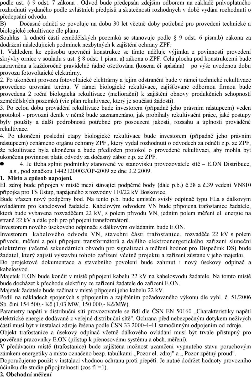 B) Dočasné odnětí se povoluje na dobu 30 let včetně doby potřebné pro provedení technické a biologické rekultivace dle plánu. Souhlas k odnětí částí zemědělských pozemků se stanovuje podle 9 odst.