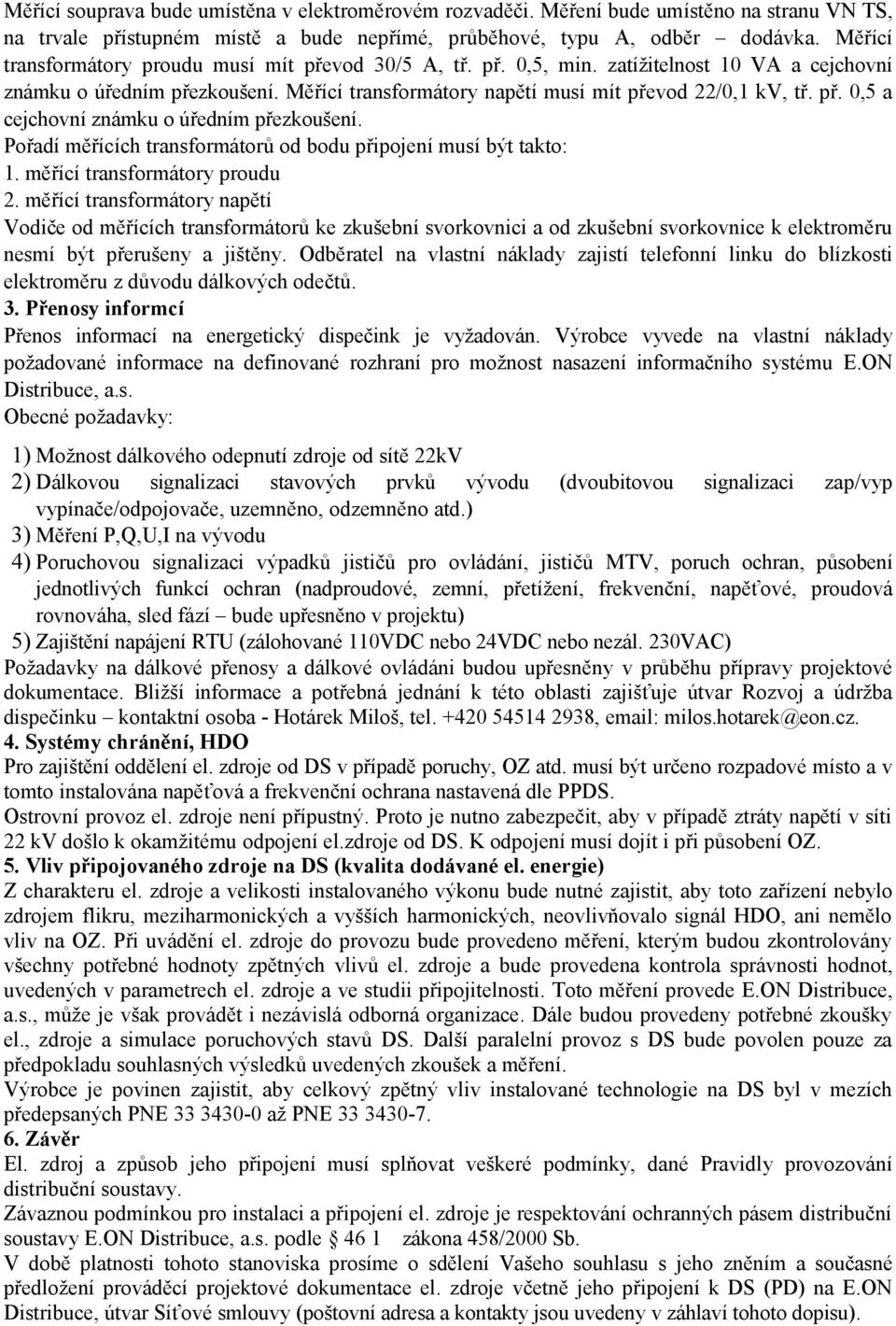 Pořadí měřících transformátorů od bodu připojení musí být takto: 1. měřící transformátory proudu 2.