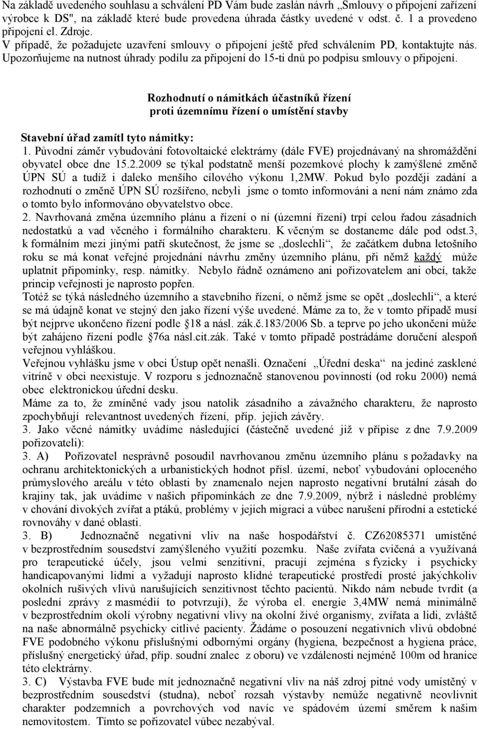 Rozhodnutí o námitkách účastníků řízení proti územnímu řízení o umístění stavby Stavební úřad zamítl tyto námitky: 1.