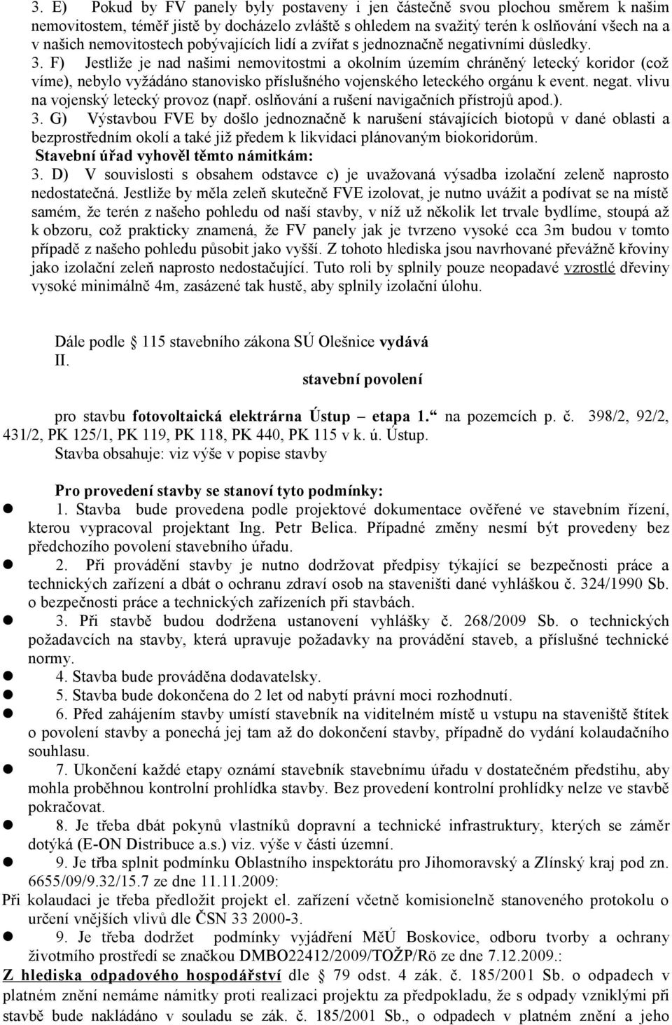 F) Jestliže je nad našimi nemovitostmi a okolním územím chráněný letecký koridor (což víme), nebylo vyžádáno stanovisko příslušného vojenského leteckého orgánu k event. negat.