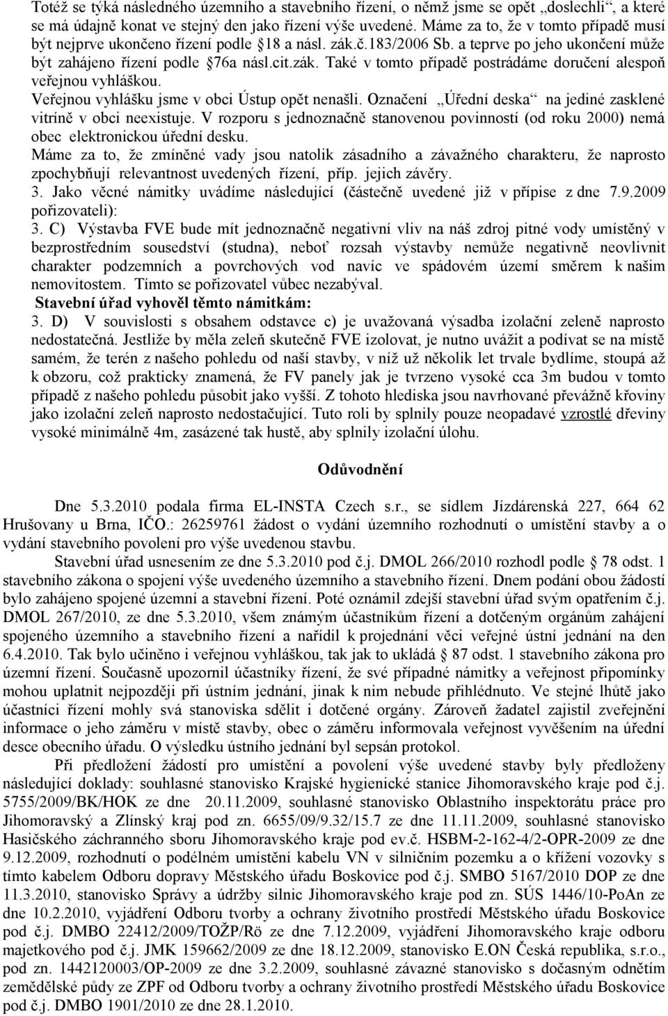 Veřejnou vyhlášku jsme v obci Ústup opět nenašli. Označení Úřední deska na jediné zasklené vitríně v obci neexistuje.