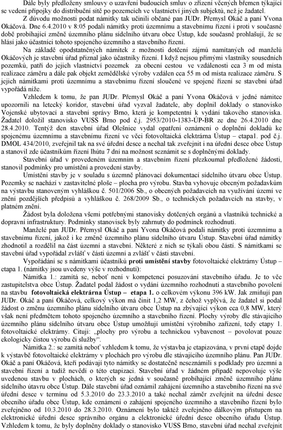 2010 v 8:05 podali námitky proti územnímu a stavebnímu řízení i proti v současné době probíhající změně územního plánu sídelního útvaru obce Ústup, kde současně prohlašují, že se hlásí jako účastníci