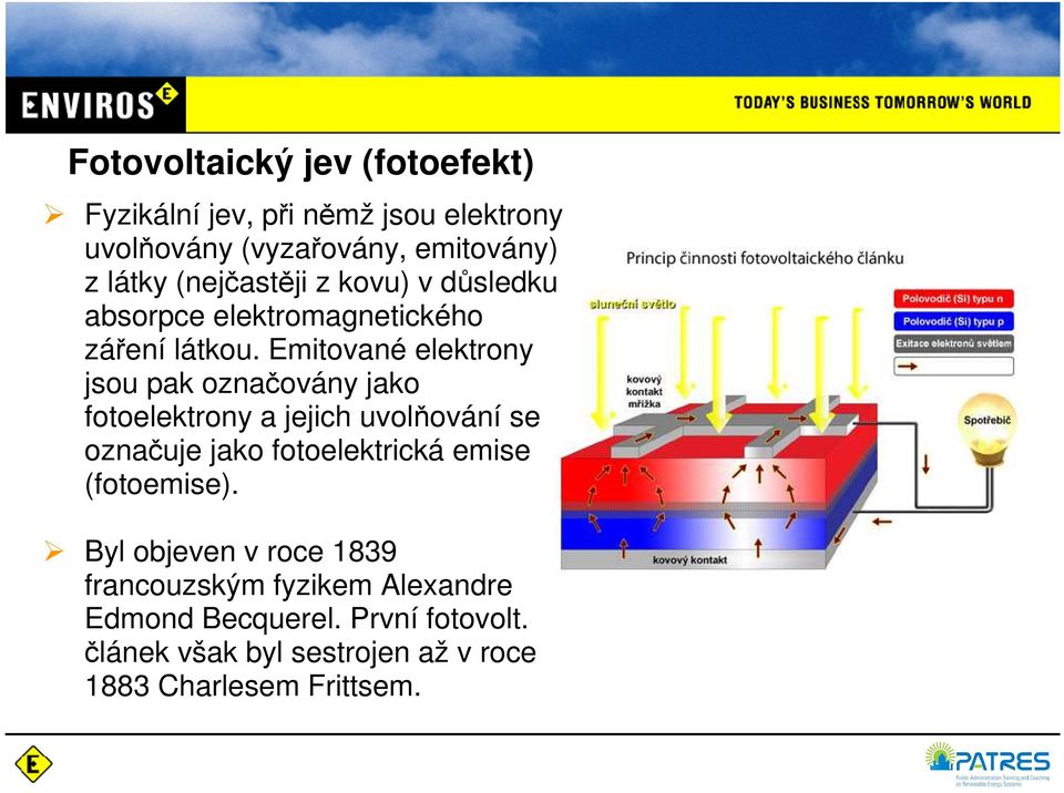 Emitované elektrony jsou pak označovány jako fotoelektrony a jejich uvolňování se označuje jako fotoelektrická emise