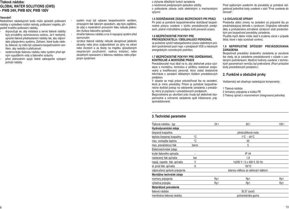 Varování Nedodržení následujících bodů může způsobit poškození nádoby s výsledkem totální nehody, poškození majetku, případně trvalého poškození nádoby.