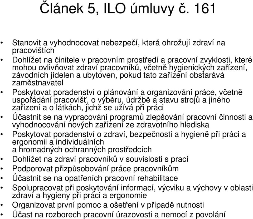 hygienických zařízení, závodních jídelen a ubytoven, pokud tato zařízení obstarává zaměstnavatel Poskytovat poradenství o plánování a organizování práce, včetně uspořádání pracovišť, o výběru, údržbě