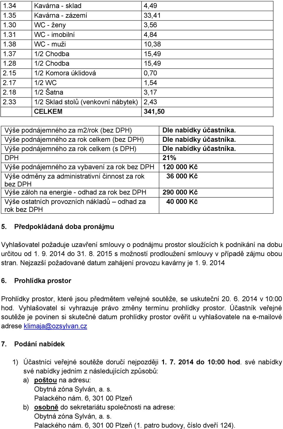 Výše podnájemného za rok celkem (bez DPH) Dle nabídky účastníka. Výše podnájemného za rok celkem (s DPH) Dle nabídky účastníka.