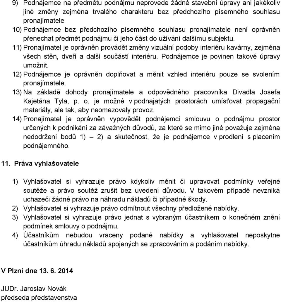 11) Pronajímatel je oprávněn provádět změny vizuální podoby interiéru kavárny, zejména všech stěn, dveří a další součástí interiéru. Podnájemce je povinen takové úpravy umožnit.