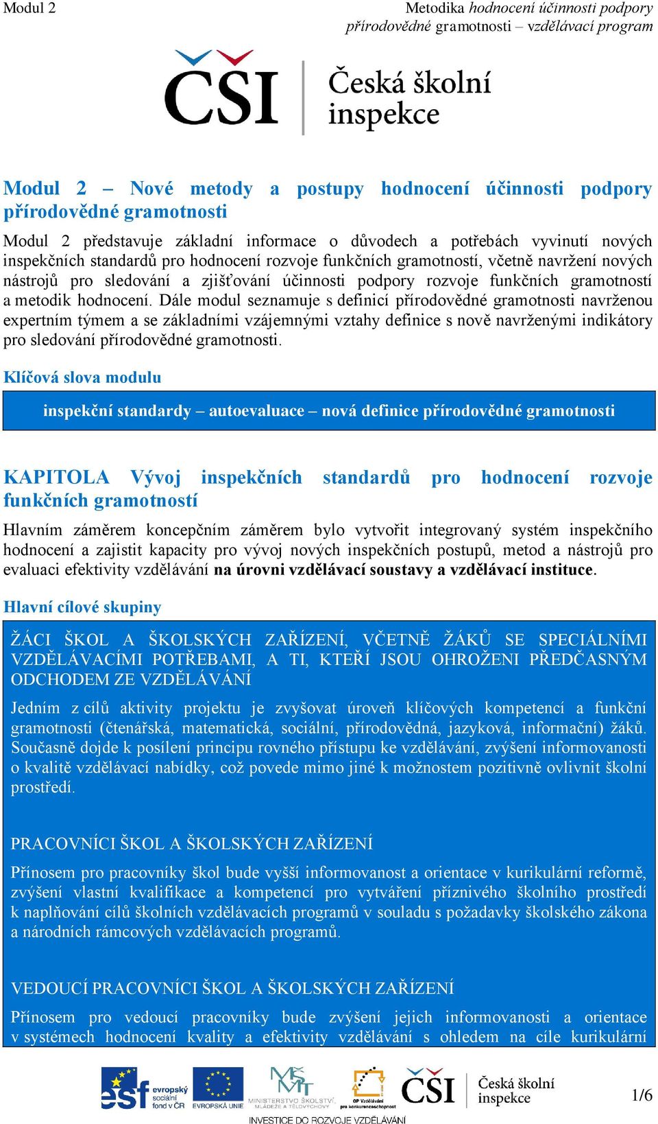 Dále modul seznamuje s definicí přírodovědné gramotnosti navrženou expertním týmem a se základními vzájemnými vztahy definice s nově navrženými indikátory pro sledování přírodovědné gramotnosti.