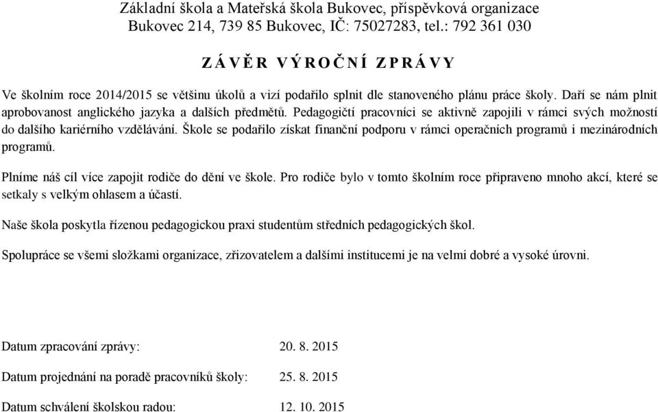 Škole se podařilo získat finanční podporu v rámci operačních programů i mezinárodních programů. Plníme náš cíl více zapojit rodiče do dění ve škole.