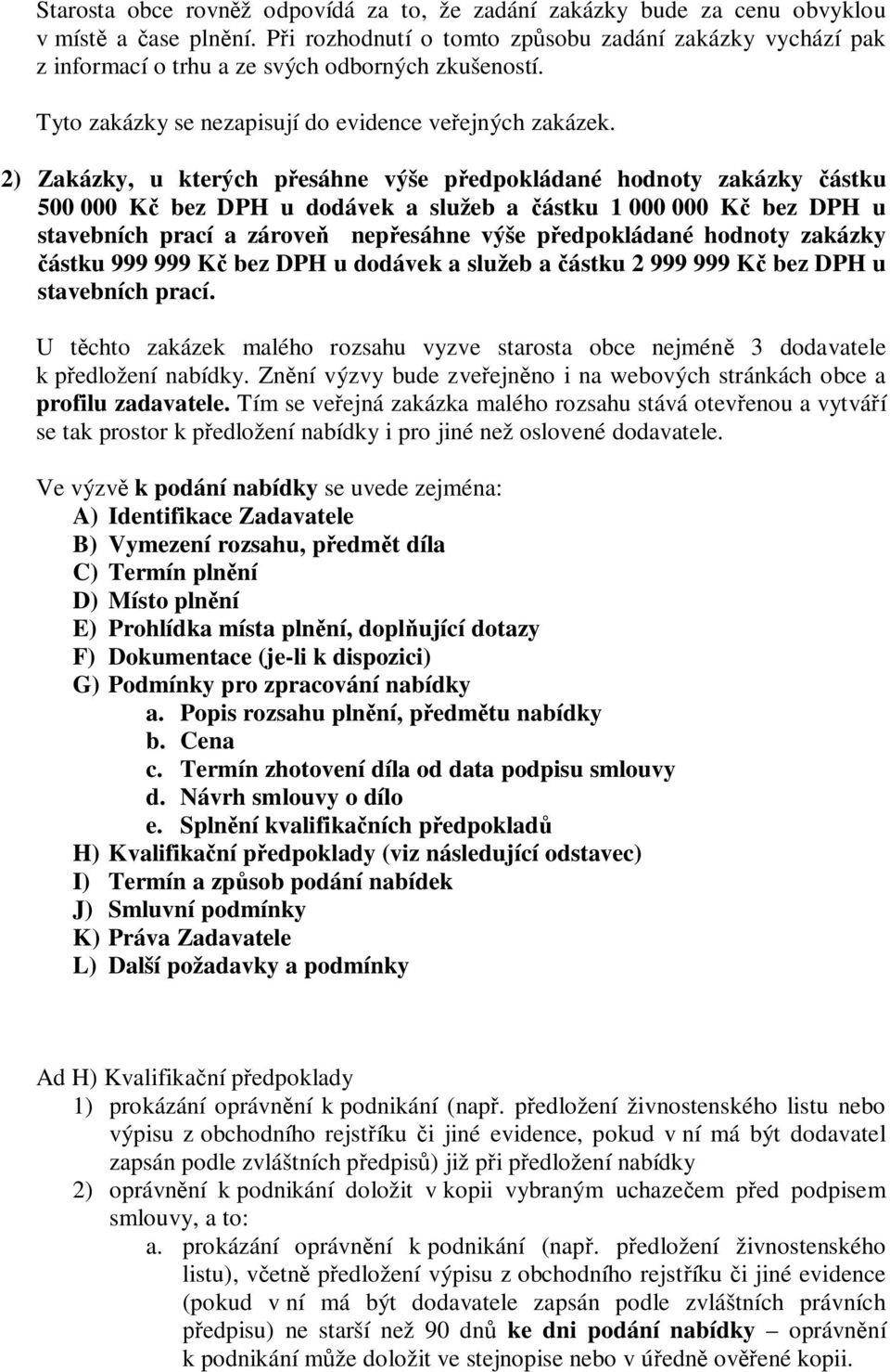 2) Zakázky, u kterých p esáhne výše p edpokládané hodnoty zakázky ástku 500 000 K bez DPH u dodávek a služeb a ástku 1 000 000 K bez DPH u stavebních prací a zárove nep esáhne výše p edpokládané