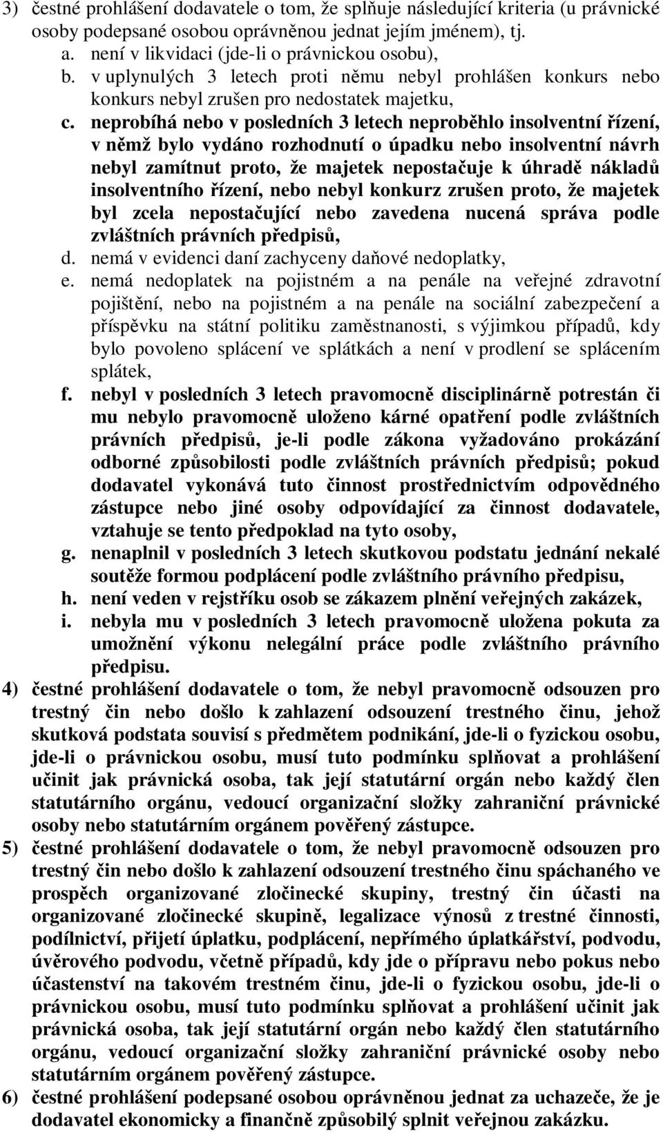 neprobíhá nebo v posledních 3 letech neprob hlo insolventní ízení, v n mž bylo vydáno rozhodnutí o úpadku nebo insolventní návrh nebyl zamítnut proto, že majetek neposta uje k úhrad náklad