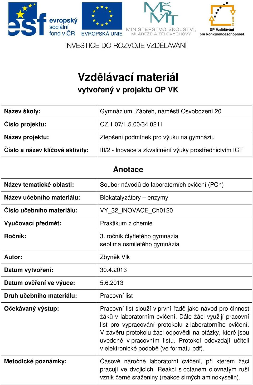 předmět: Ročník: Autor: Soubor návodů do laboratorních cvičení (PCh) Biokatalyzátory enzymy VY_32_INOVACE_Ch0120 Praktikum z chemie 3.