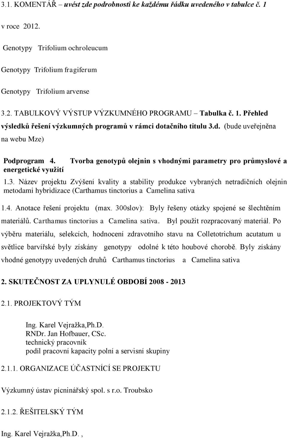 energetické využití Tvorba genotypů olejnin s vhodnými parametry pro průmyslové a 1.3.