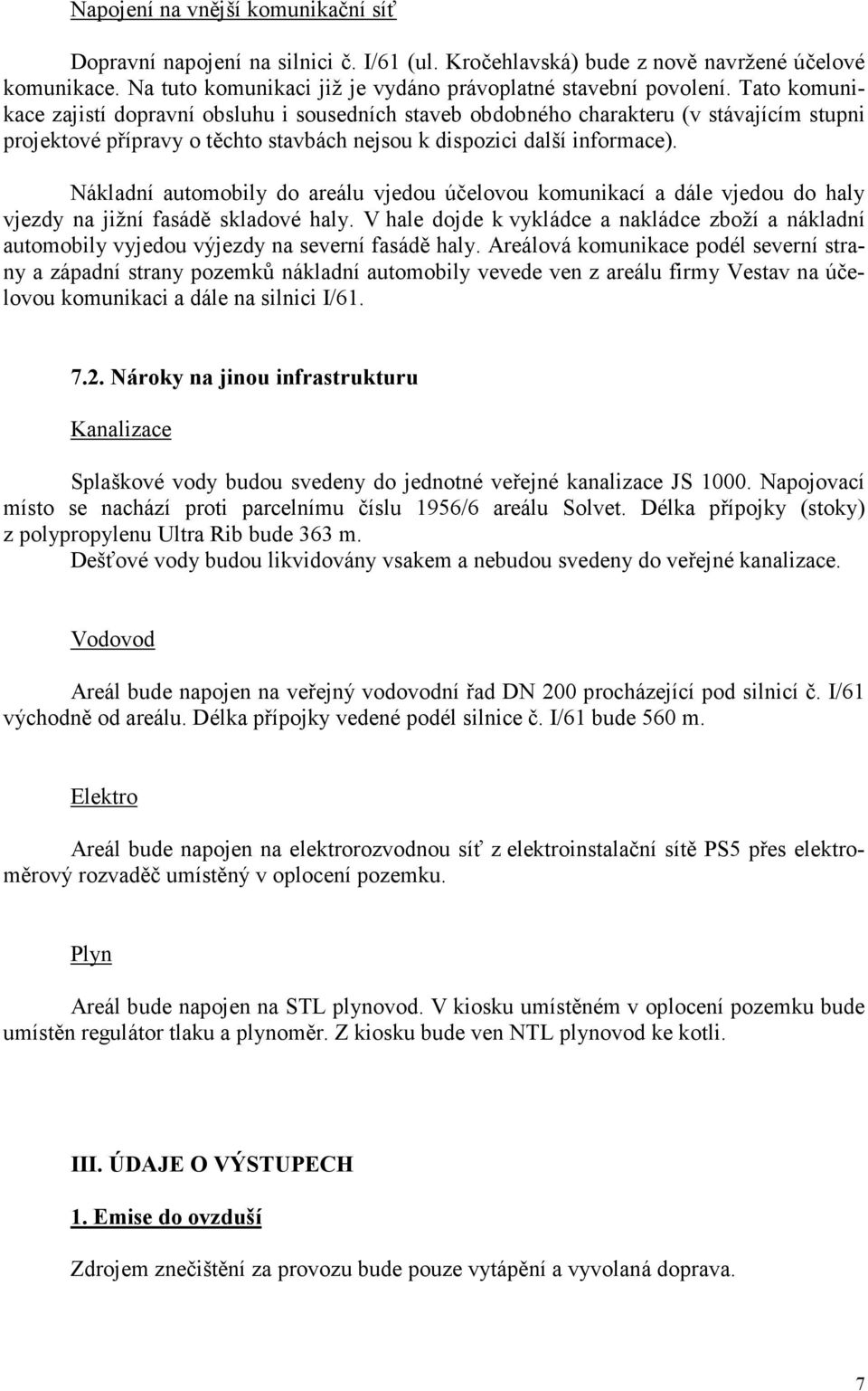 Nákladní automobily do areálu vjedou účelovou komunikací a dále vjedou do haly vjezdy na jižní fasádě skladové haly.