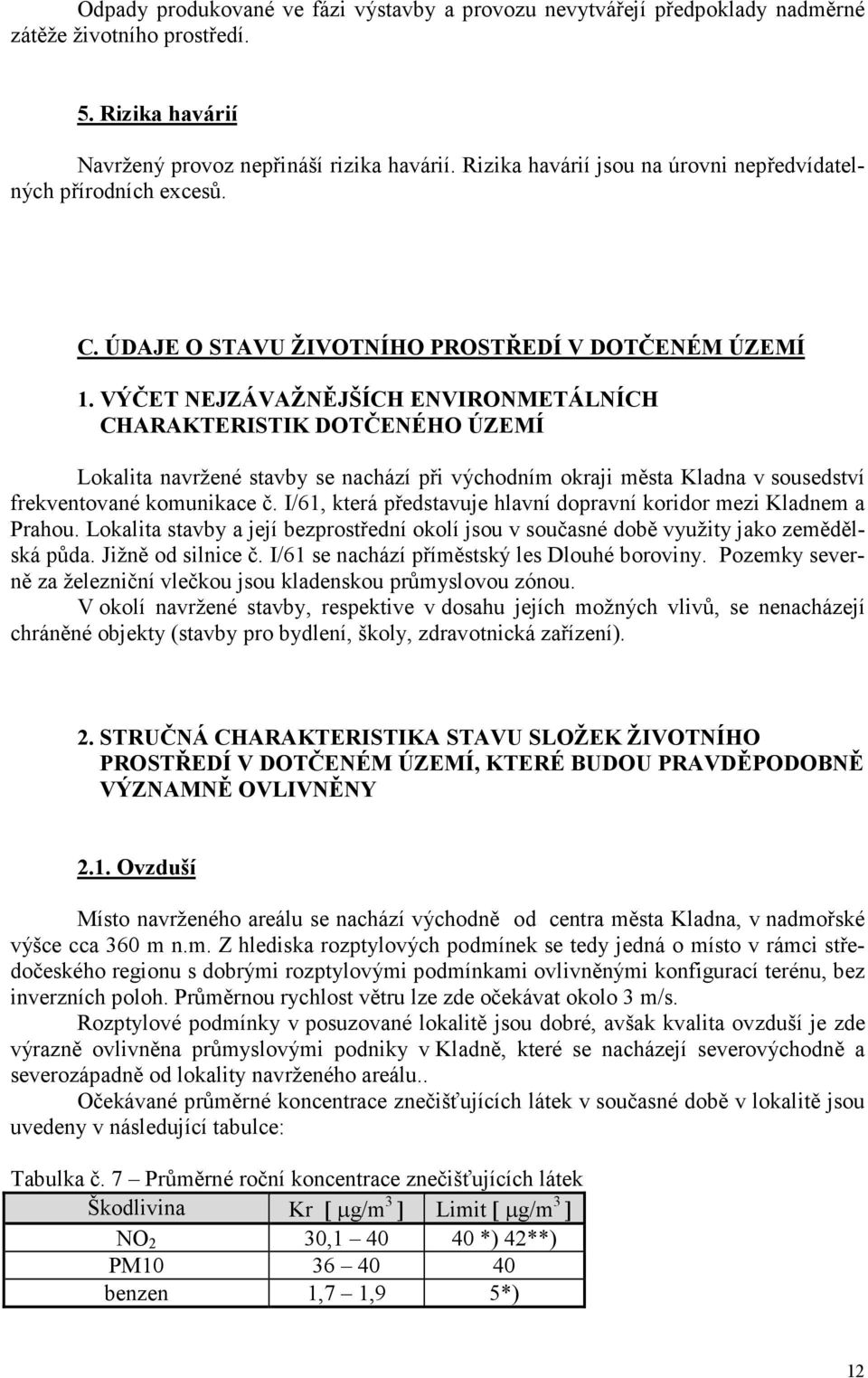 VÝČET NEJZÁVAŽNĚJŠÍCH ENVIRONMETÁLNÍCH CHARAKTERISTIK DOTČENÉHO ÚZEMÍ Lokalita navržené stavby se nachází při východním okraji města Kladna v sousedství frekventované komunikace č.