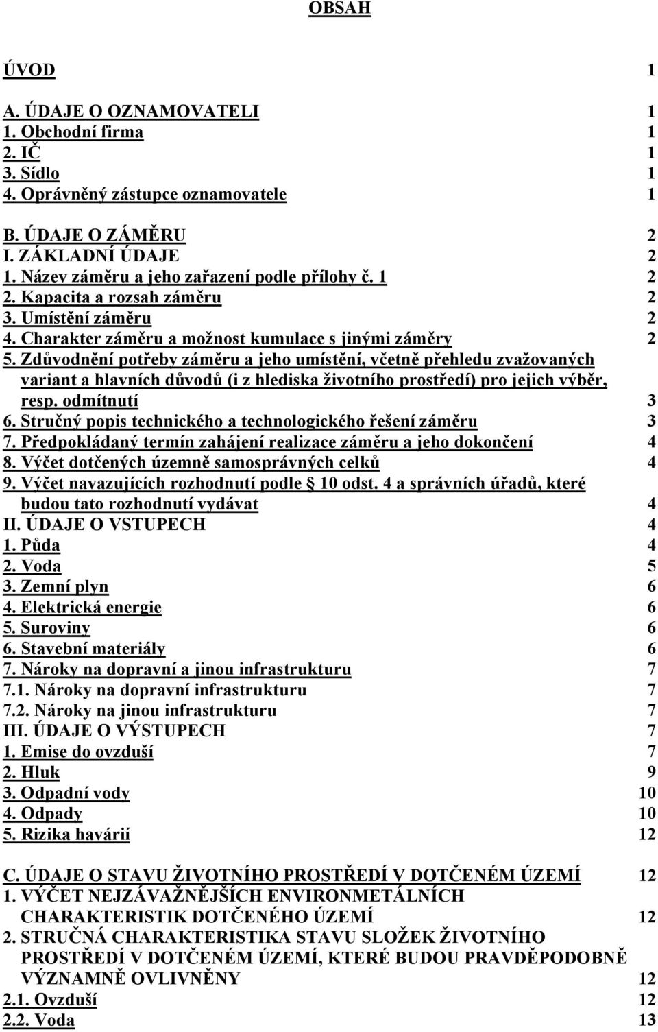 Zdůvodnění potřeby záměru a jeho umístění, včetně přehledu zvažovaných variant a hlavních důvodů (i z hlediska životního prostředí) pro jejich výběr, resp. odmítnutí 3 6.