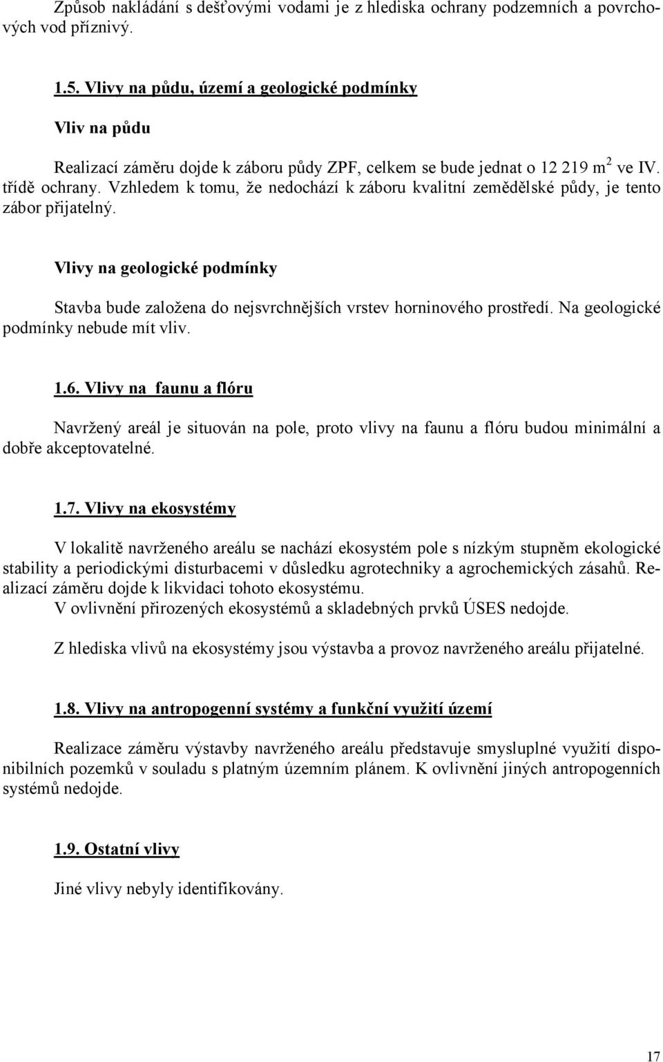 Vzhledem k tomu, že nedochází k záboru kvalitní zemědělské půdy, je tento zábor přijatelný. Vlivy na geologické podmínky Stavba bude založena do nejsvrchnějších vrstev horninového prostředí.