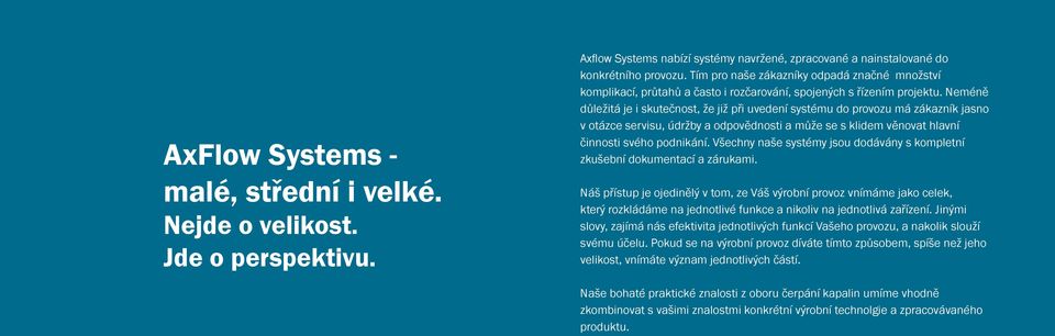 Neméně důležitá je i skutečnost, že již při uvedení systému do provozu má zákazník jasno v otázce servisu, údržby a odpovědnosti a může se s klidem věnovat hlavní činnosti svého podnikání.