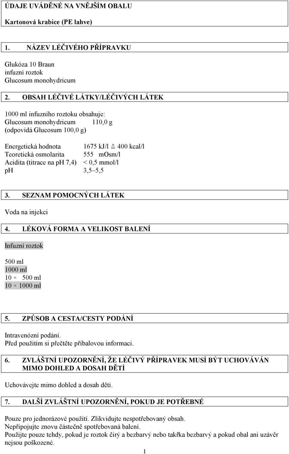 mosm/l Acidita (titrace na ph 7,4) < 0,5 mmol/l ph 3,5 5,5 3. SEZNAM POMOCNÝCH LÁTEK Voda na injekci 4. LÉKOVÁ FORMA A VELIKOST BALENÍ Infuzní roztok 500 ml 1000 ml 10 500 ml 10 1000 ml 5.