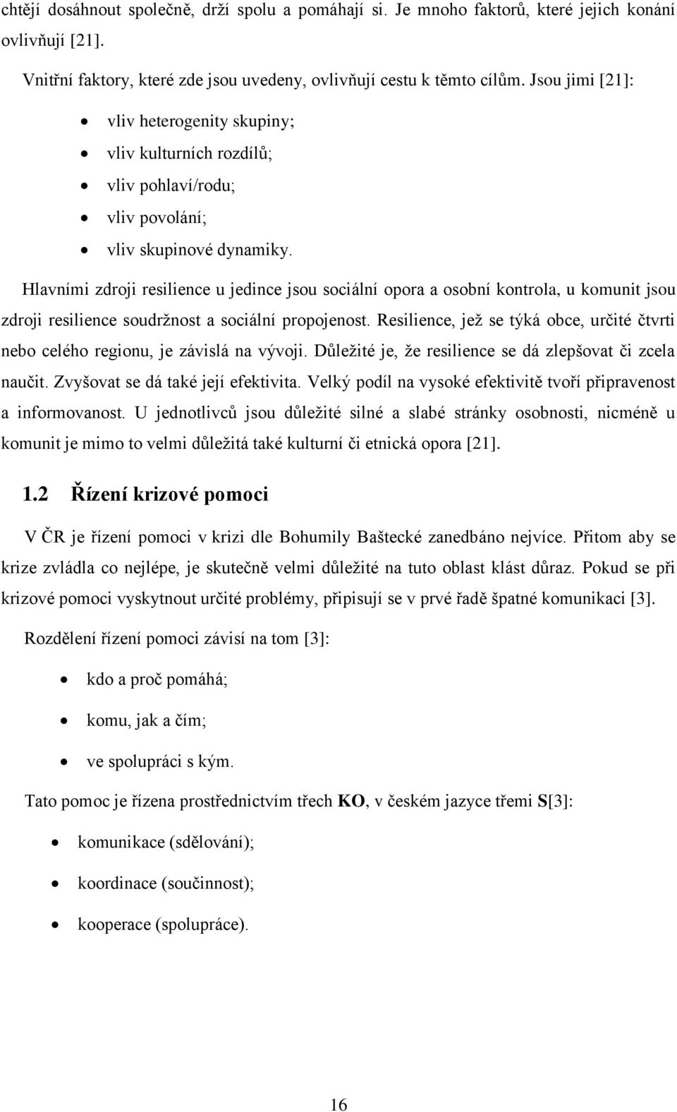 Hlavními zdroji resilience u jedince jsou sociální opora a osobní kontrola, u komunit jsou zdroji resilience soudrţnost a sociální propojenost.