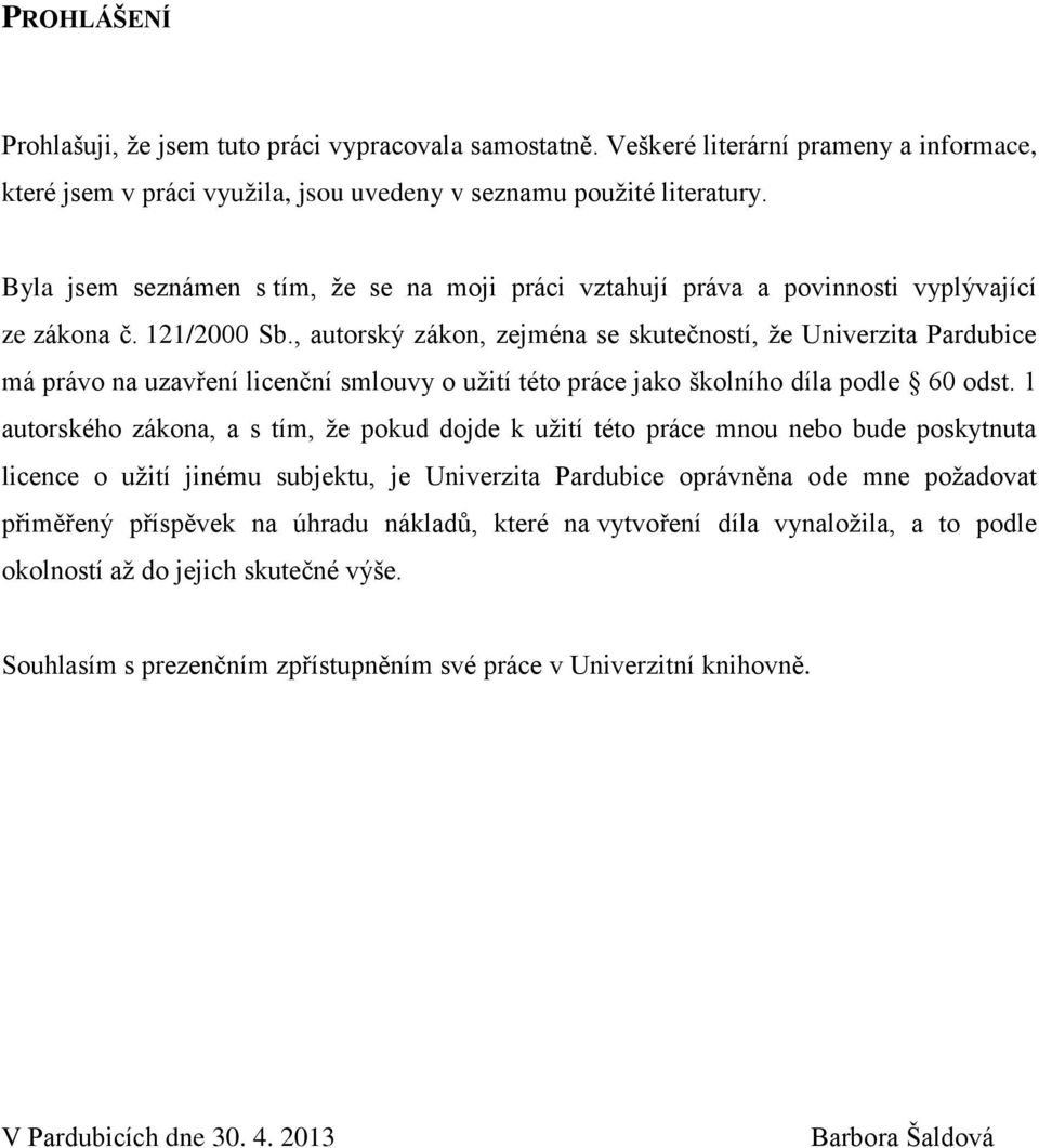, autorský zákon, zejména se skutečností, ţe Univerzita Pardubice má právo na uzavření licenční smlouvy o uţití této práce jako školního díla podle 60 odst.