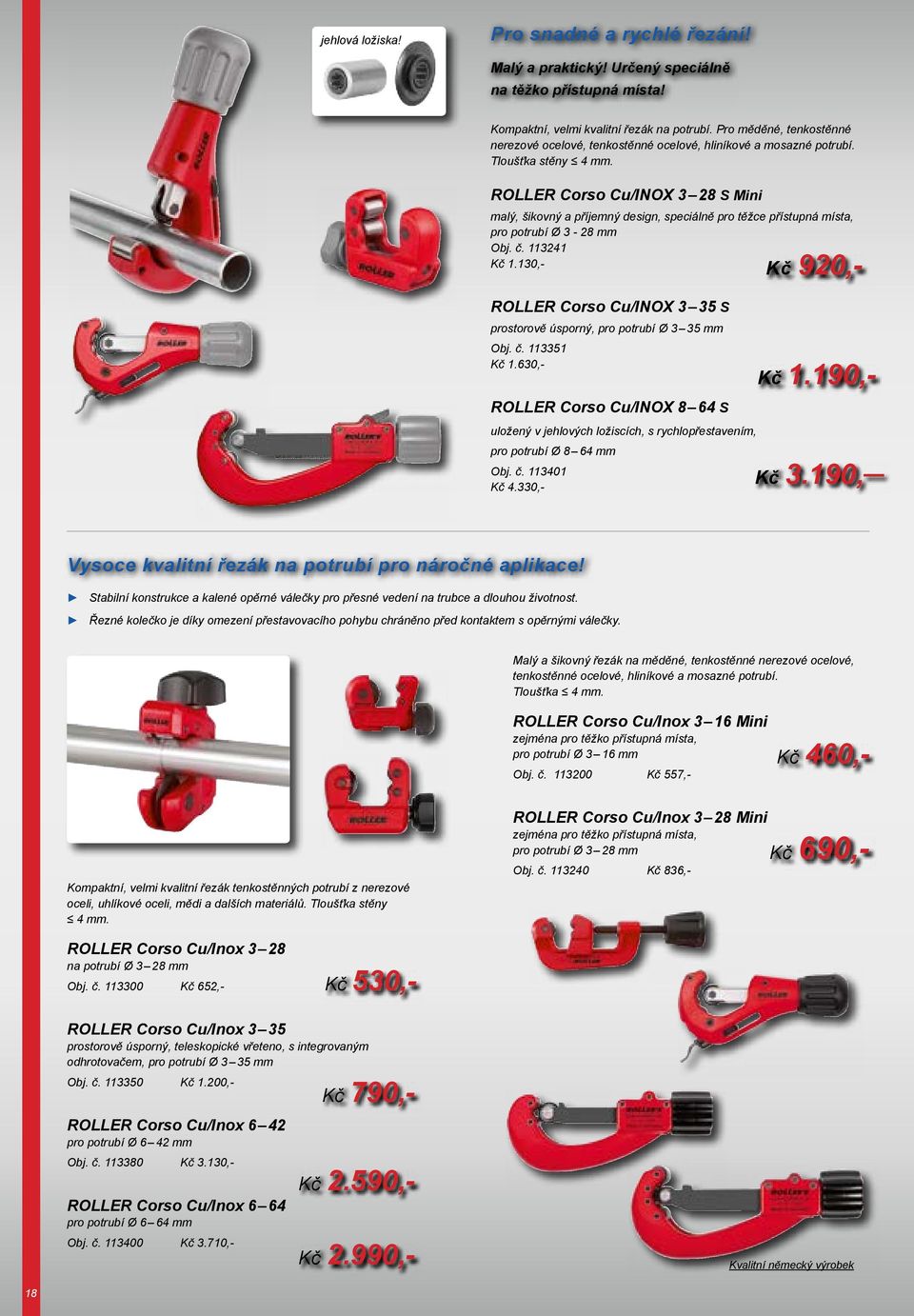 ROLLER Corso Cu/INOX 3 28 S Mini malý, šikovný a příjemný design, speciálně pro těžce přístupná místa, pro potrubí Ø 3-28 mm Obj. č. 113241 Kč 1.